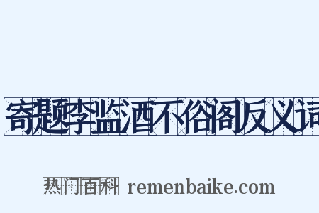 寄题李监酒不俗阁反义词是什么意思的图片